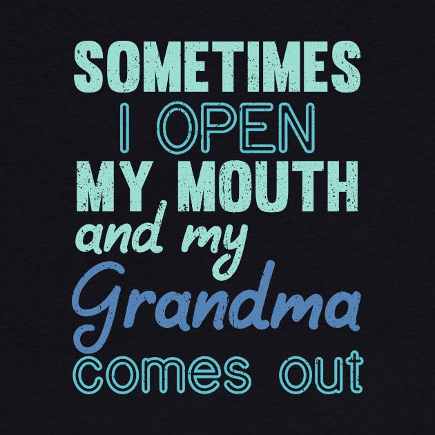 Sometimes I Open My Mouth and My grandma Comes Out by mezy